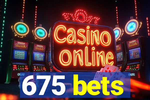 675 bets