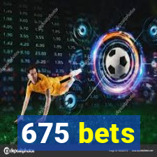 675 bets