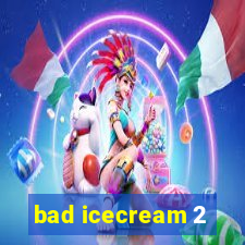 bad icecream 2