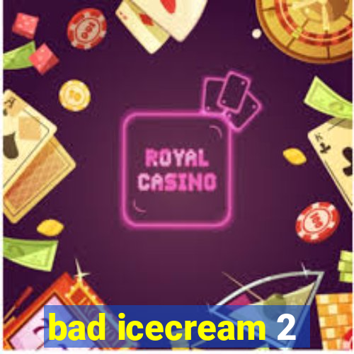 bad icecream 2