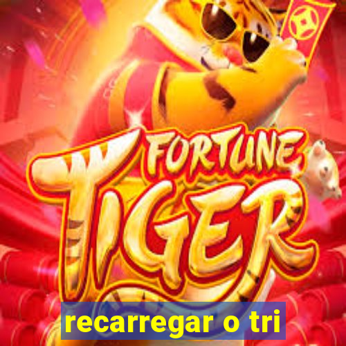 recarregar o tri