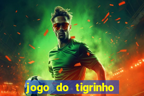 jogo do tigrinho ganhar dinheiro