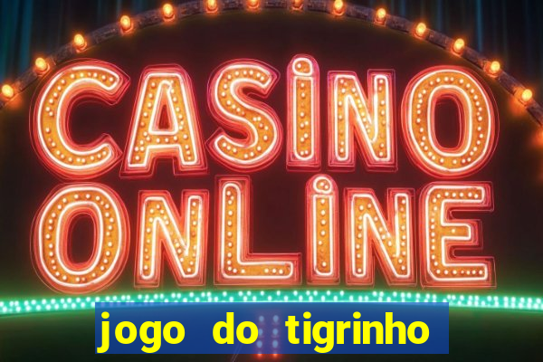 jogo do tigrinho bonus gratis