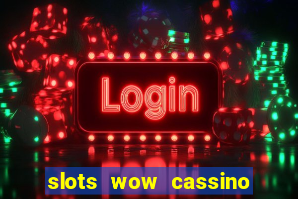 slots wow cassino ca?a niquel