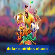 dolar cambios chaco