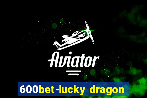 600bet-lucky dragon