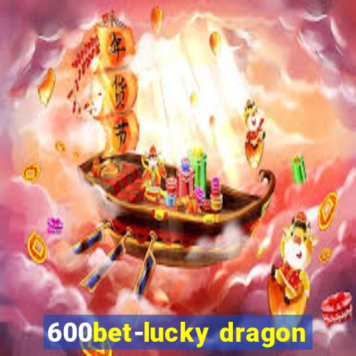 600bet-lucky dragon