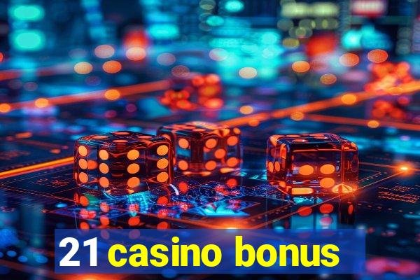 21 casino bonus