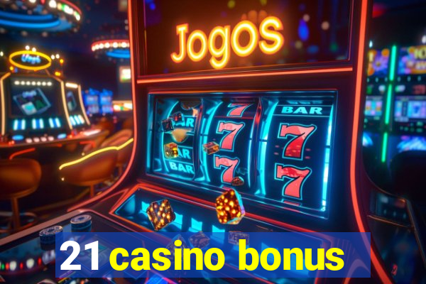 21 casino bonus