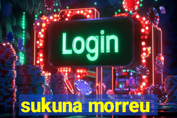 sukuna morreu