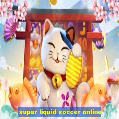 super liquid soccer online