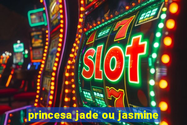 princesa jade ou jasmine