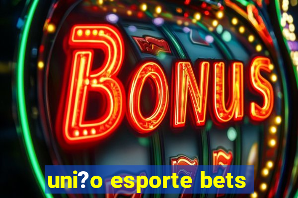 uni?o esporte bets