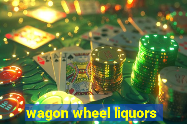 wagon wheel liquors