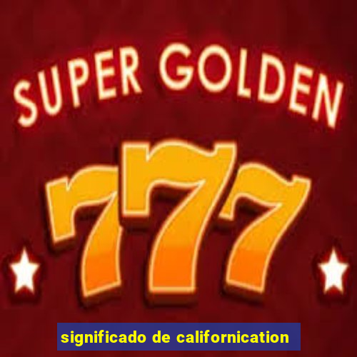 significado de californication