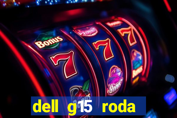 dell g15 roda quais jogos