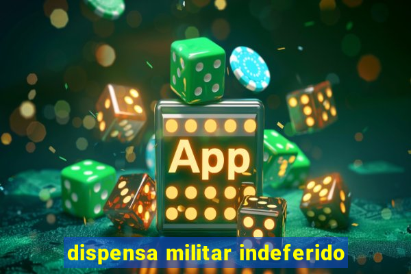 dispensa militar indeferido