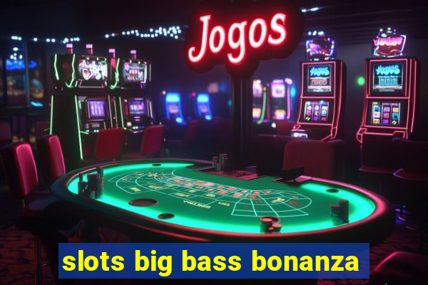 slots big bass bonanza