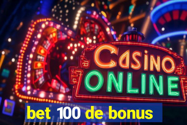 bet 100 de bonus