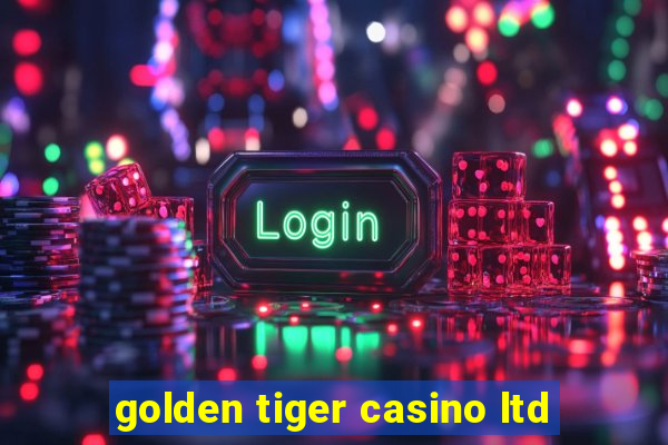 golden tiger casino ltd