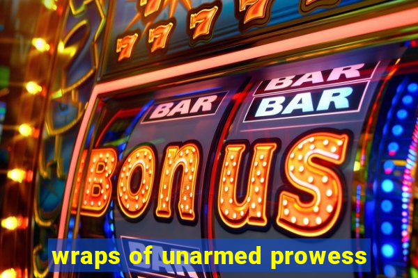 wraps of unarmed prowess