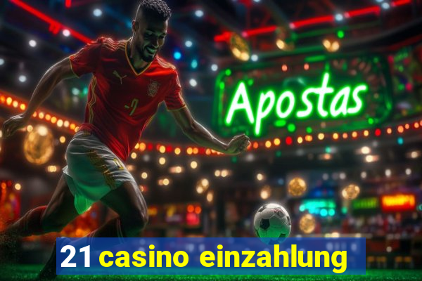 21 casino einzahlung