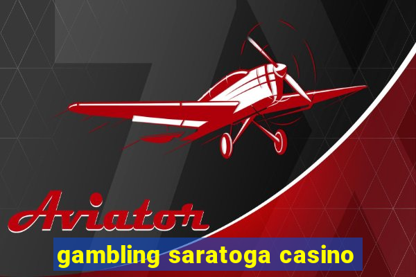 gambling saratoga casino