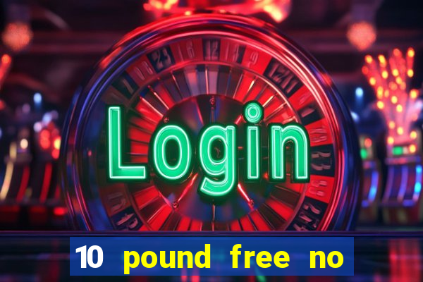 10 pound free no deposit casino uk