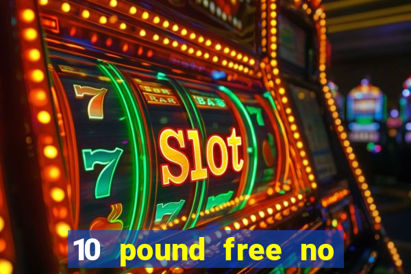 10 pound free no deposit casino uk