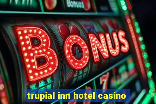 trupial inn hotel casino