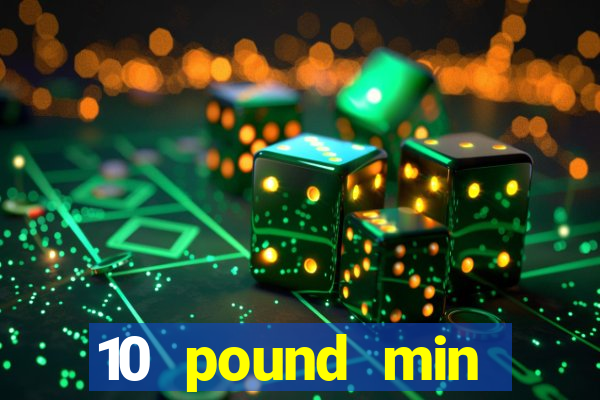 10 pound min deposit casino