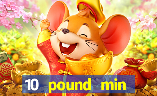 10 pound min deposit casino