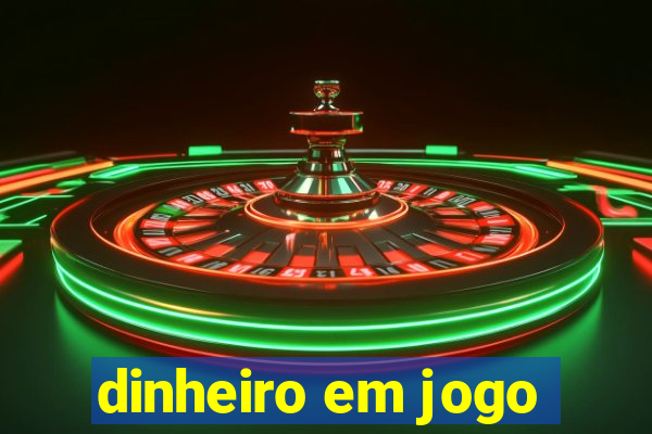 dinheiro em jogo