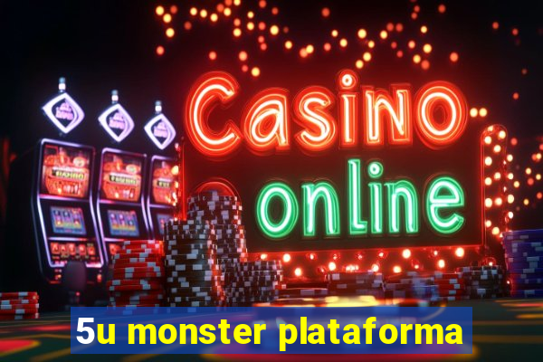 5u monster plataforma