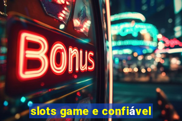 slots game e confiável