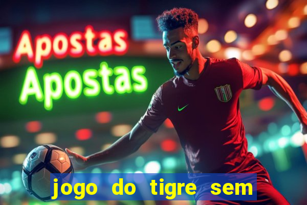 jogo do tigre sem precisar depositar