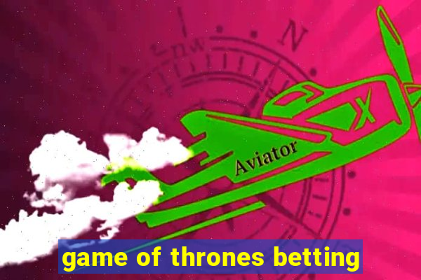 game of thrones betting