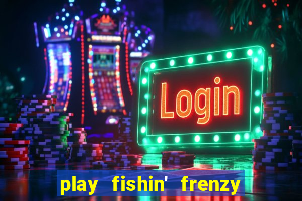 play fishin' frenzy fortune spins slots