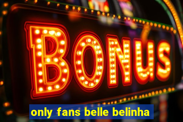 only fans belle belinha