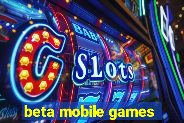 beta mobile games