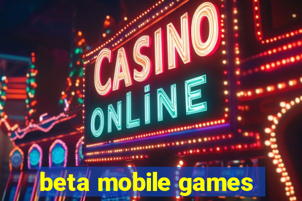 beta mobile games