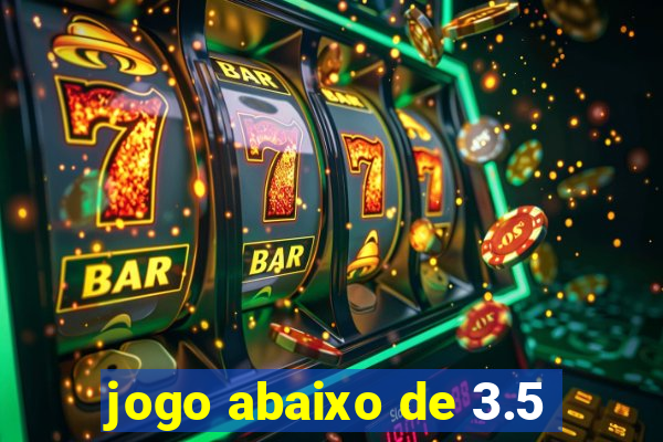 jogo abaixo de 3.5