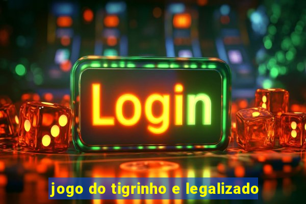 jogo do tigrinho e legalizado