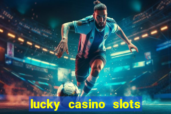 lucky casino slots win cash