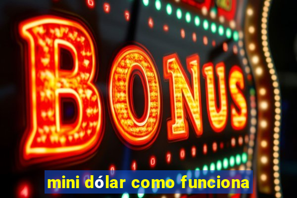 mini dólar como funciona