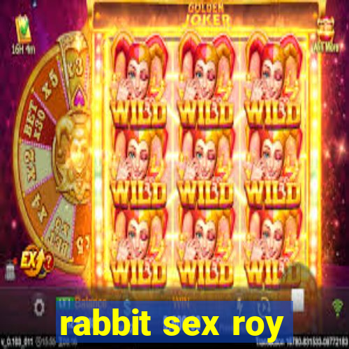 rabbit sex roy