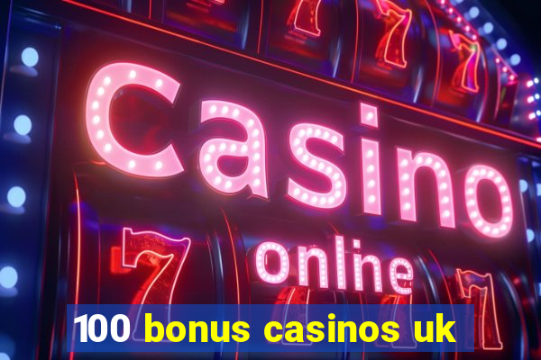 100 bonus casinos uk