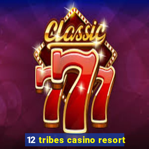 12 tribes casino resort