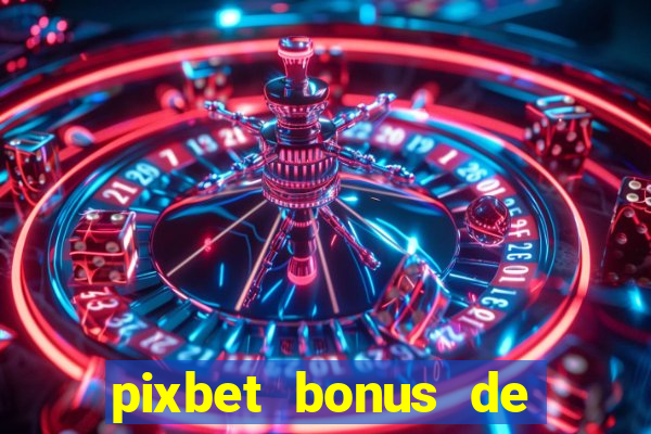 pixbet bonus de boas vindas