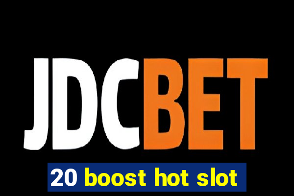 20 boost hot slot